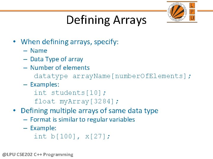 Defining Arrays • When defining arrays, specify: – Name – Data Type of array