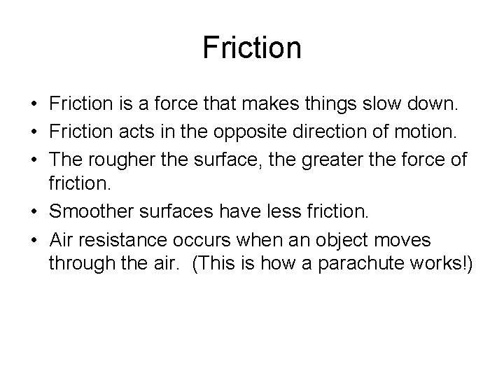 Friction • Friction is a force that makes things slow down. • Friction acts