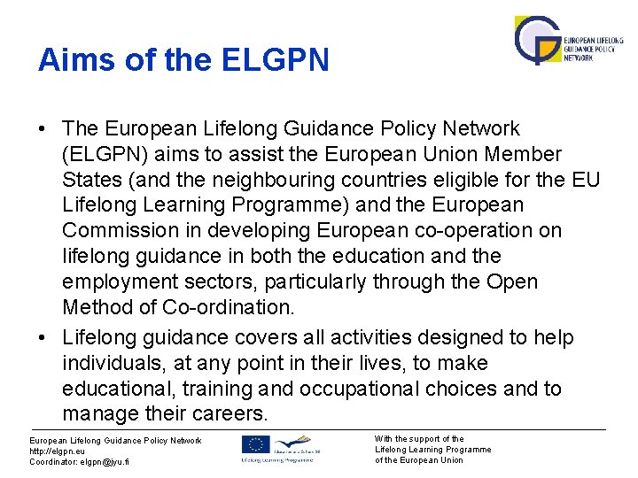 Aims of the ELGPN • The European Lifelong Guidance Policy Network (ELGPN) aims to Aims of the ELGPN • The European Lifelong Guidance Policy Network (ELGPN) aims to