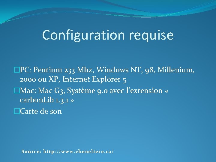 Configuration requise �PC: Pentium 233 Mhz, Windows NT, 98, Millenium, 2000 ou XP, Internet