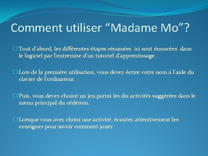 Comment utiliser “Madame Mo”? � Tout d’abord, les différentes étapes résumées ici sont énoncées