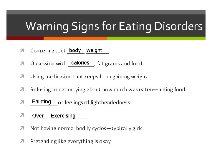 Warning Signs for Eating Disorders body ____ weight Concern about ______ calories fat grams