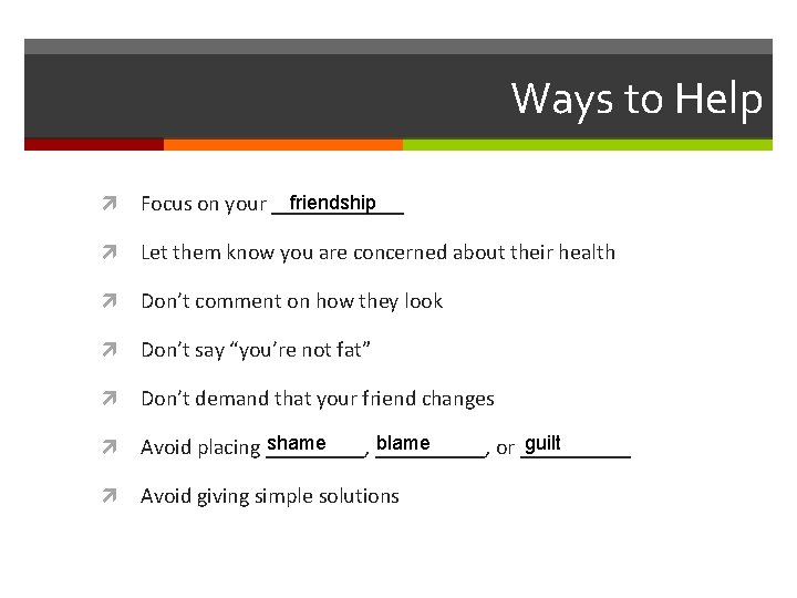 Ways to Help friendship Focus on your ______ Let them know you are concerned