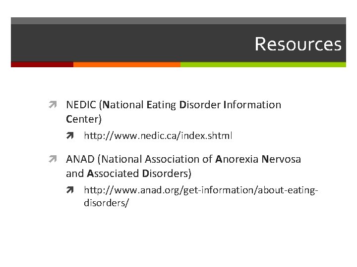 Resources NEDIC (National Eating Disorder Information Center) http: //www. nedic. ca/index. shtml ANAD (National