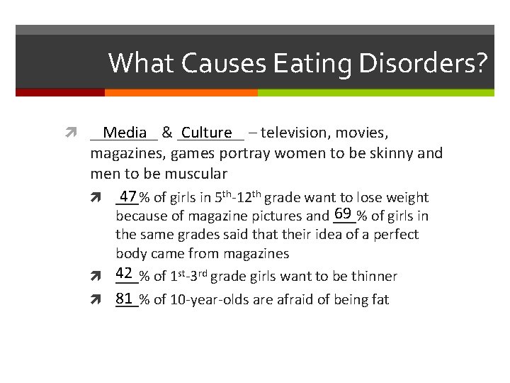 What Causes Eating Disorders? ____ Media & ____ Culture – television, movies, magazines, games