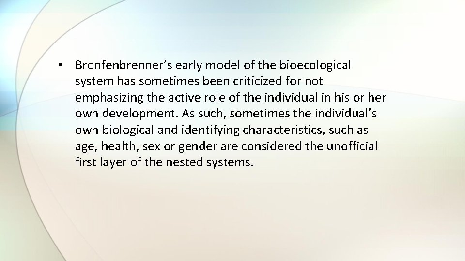 • Bronfenbrenner’s early model of the bioecological system has sometimes been criticized for • Bronfenbrenner’s early model of the bioecological system has sometimes been criticized for