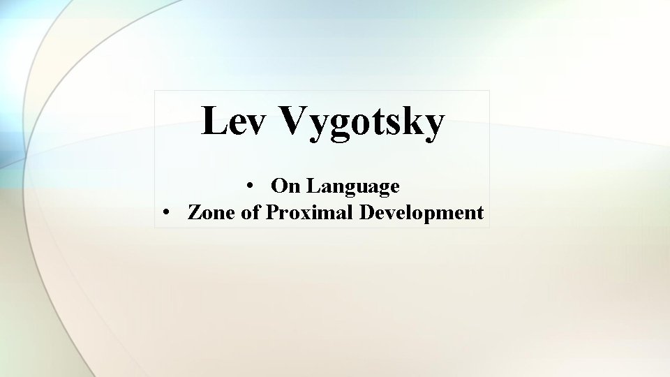 Lev Vygotsky • On Language • Zone of Proximal Development Lev Vygotsky • On Language • Zone of Proximal Development