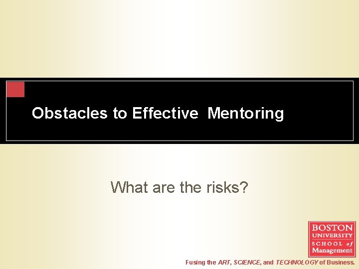 Obstacles to Effective Mentoring What are the risks? Fusing the ART, SCIENCE, and TECHNOLOGY Obstacles to Effective Mentoring What are the risks? Fusing the ART, SCIENCE, and TECHNOLOGY