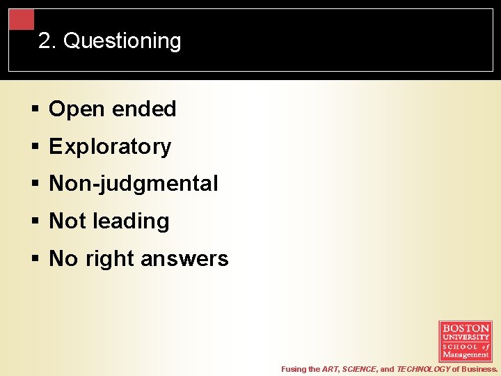 2. Questioning § Open ended § Exploratory § Non-judgmental § Not leading § No