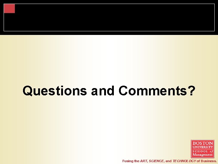 Questions and Comments? Fusing the ART, SCIENCE, and TECHNOLOGY of Business. 