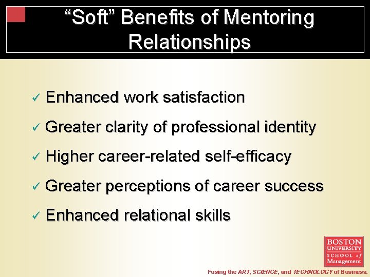 “Soft” Benefits of Mentoring Relationships ü Enhanced work satisfaction ü Greater clarity of professional