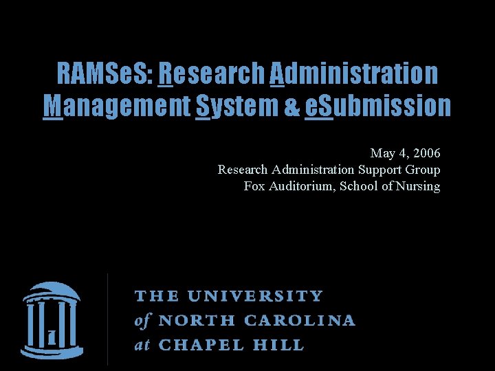 RAMSe. S: Research Administration Management System & e. Submission May 4, 2006 Research Administration