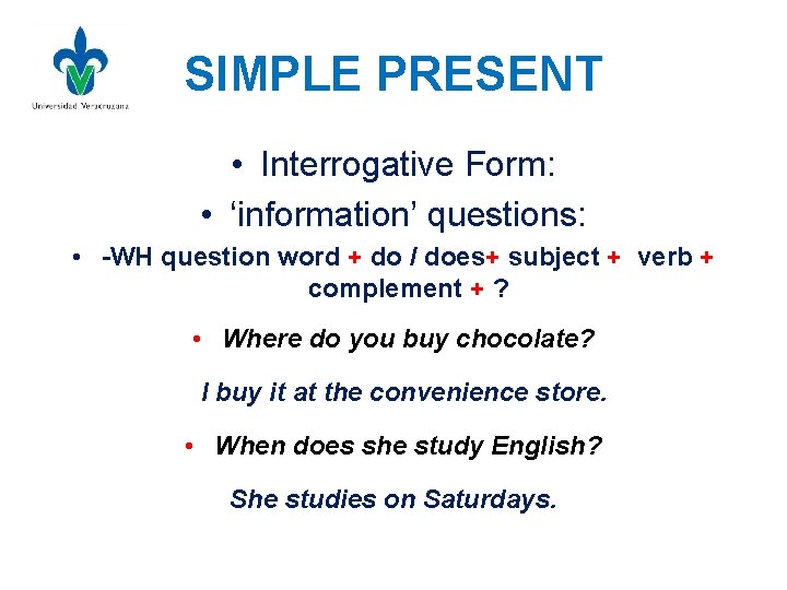 SIMPLE PRESENT • Interrogative Form: • ‘information’ questions: • -WH question word + do