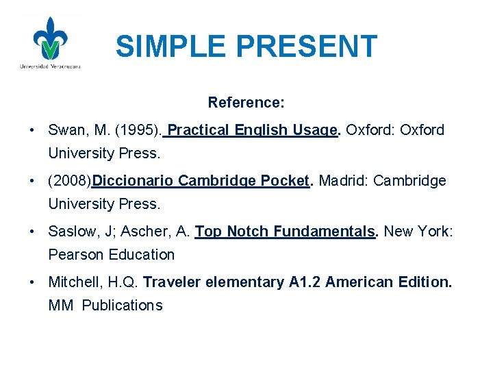 SIMPLE PRESENT Reference: • Swan, M. (1995). Practical English Usage. Oxford: Oxford University Press.