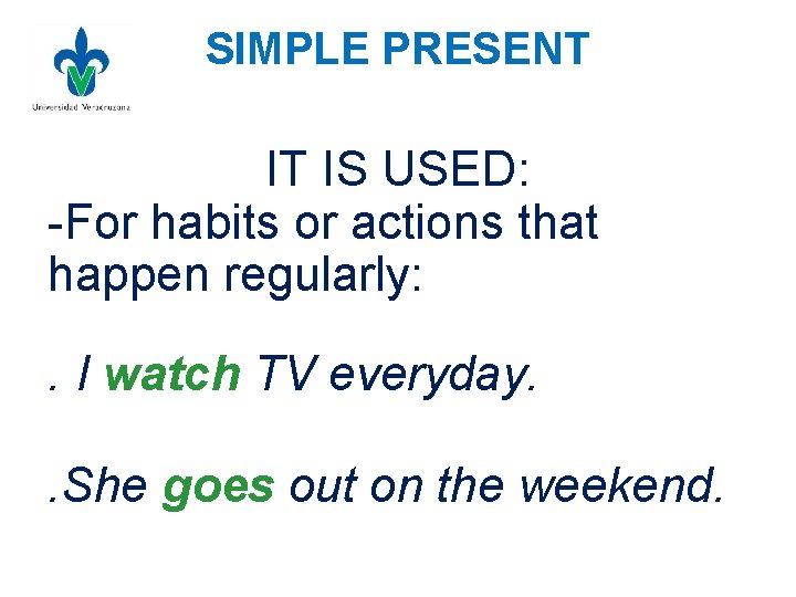 SIMPLE PRESENT IT IS USED: -For habits or actions that happen regularly: . I