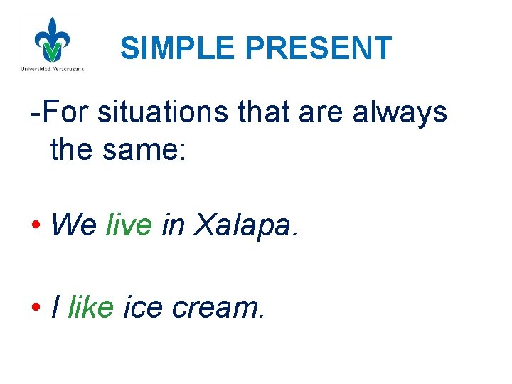 SIMPLE PRESENT -For situations that are always the same: • We live in Xalapa.