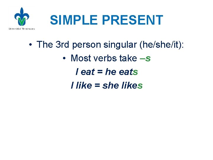 SIMPLE PRESENT • The 3 rd person singular (he/she/it): • Most verbs take –s