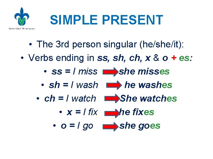 SIMPLE PRESENT • The 3 rd person singular (he/she/it): • Verbs ending in ss,