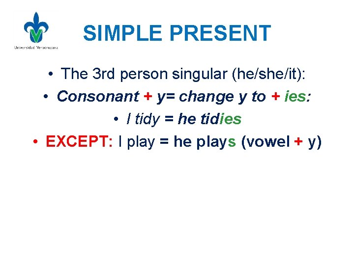 SIMPLE PRESENT • The 3 rd person singular (he/she/it): • Consonant + y= change