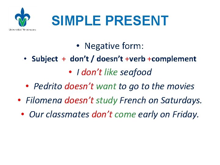 SIMPLE PRESENT • Negative form: • Subject + don’t / doesn’t +verb +complement •