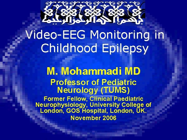 Video-EEG Monitoring in Childhood Epilepsy M. Mohammadi MD Professor of Pediatric Neurology (TUMS) Former