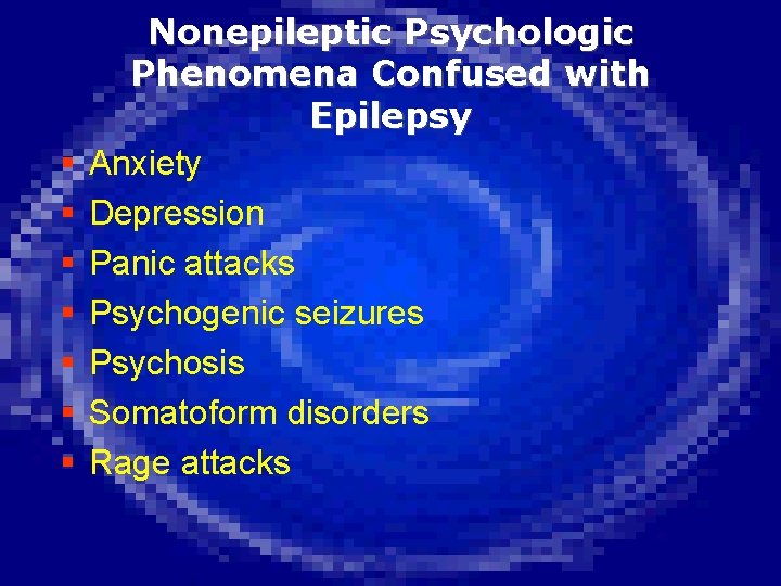 § § § § Nonepileptic Psychologic Phenomena Confused with Epilepsy Anxiety Depression Panic attacks