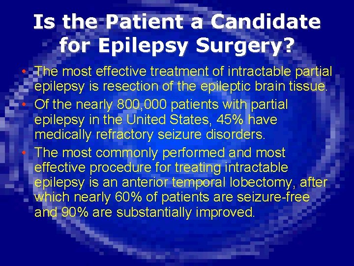 Is the Patient a Candidate for Epilepsy Surgery? • The most effective treatment of