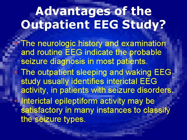 Advantages of the Outpatient EEG Study? • The neurologic history and examination and routine