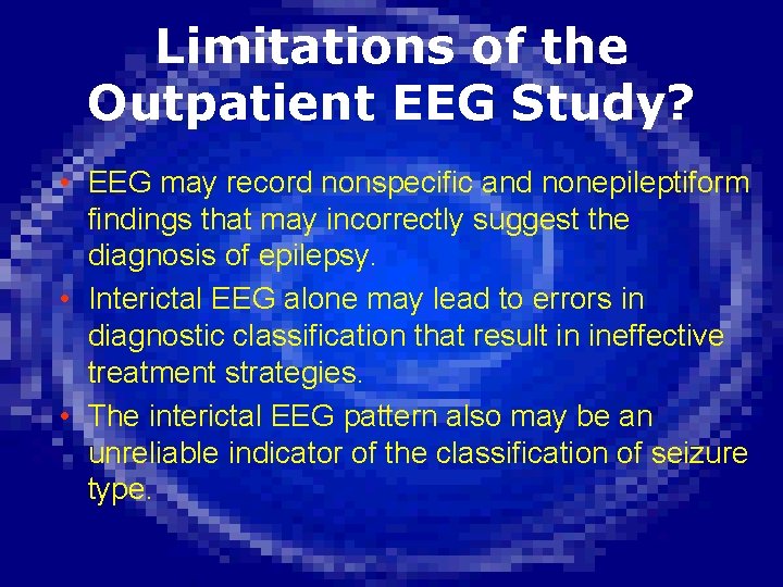Limitations of the Outpatient EEG Study? • EEG may record nonspecific and nonepileptiform findings