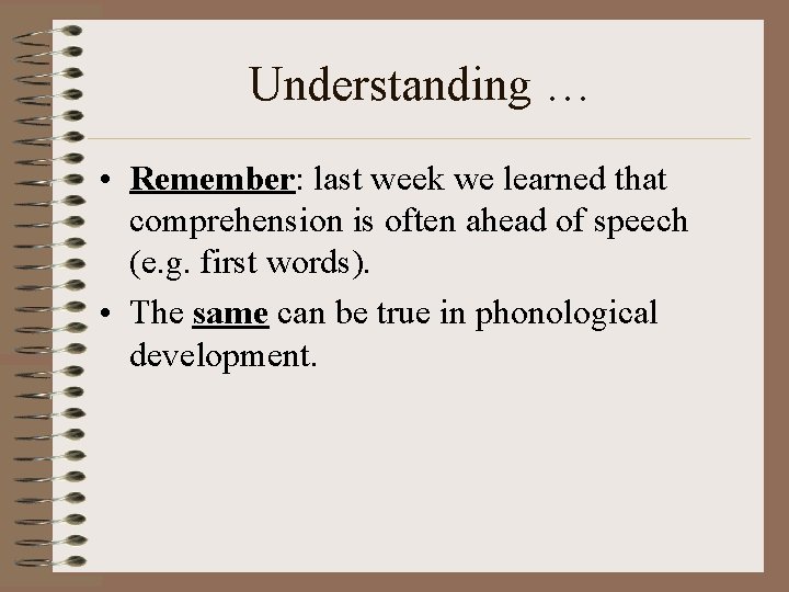 Understanding … • Remember: last week we learned that comprehension is often ahead of