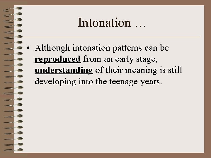 Intonation … • Although intonation patterns can be reproduced from an early stage, understanding