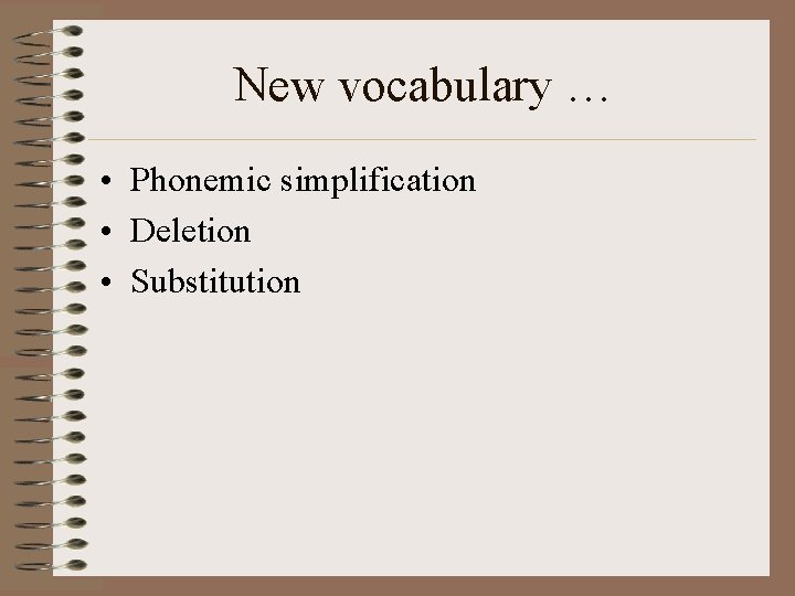New vocabulary … • Phonemic simplification • Deletion • Substitution 