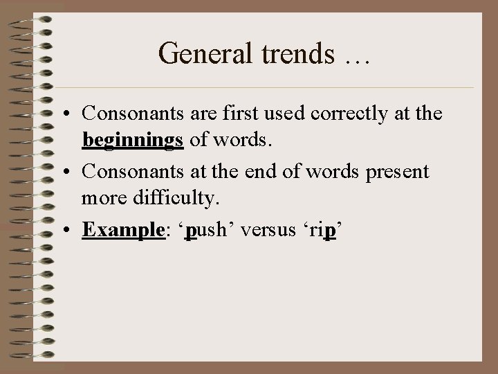 General trends … • Consonants are first used correctly at the beginnings of words.