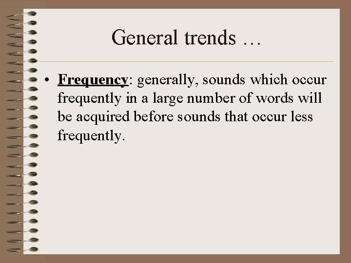 General trends … • Frequency: generally, sounds which occur frequently in a large number