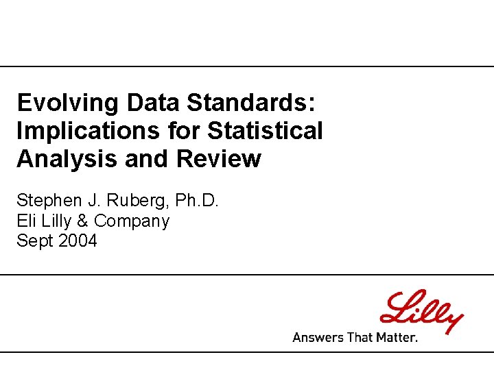 Evolving Data Standards: Implications for Statistical Analysis and Review Stephen J. Ruberg, Ph. D. Evolving Data Standards: Implications for Statistical Analysis and Review Stephen J. Ruberg, Ph. D.