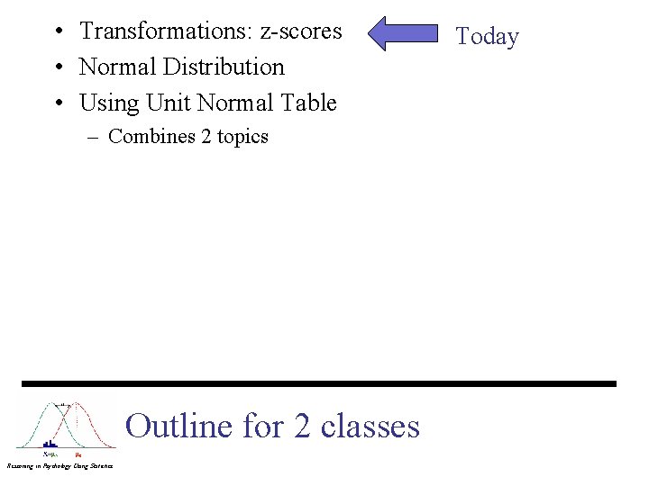  • Transformations: z-scores • Normal Distribution • Using Unit Normal Table – Combines