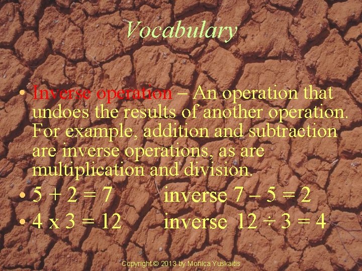 Vocabulary • Inverse operation – An operation that undoes the results of another operation.