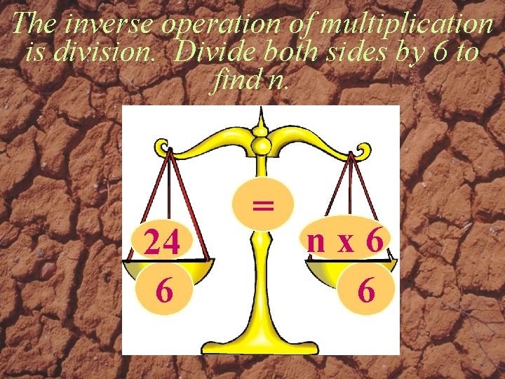 The inverse operation of multiplication is division. Divide both sides by 6 to find