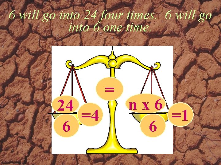 6 will go into 24 four times. 6 will go into 6 one time.