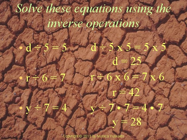 Solve these equations using the inverse operations • d÷ 5=5 • r÷ 6=7 •