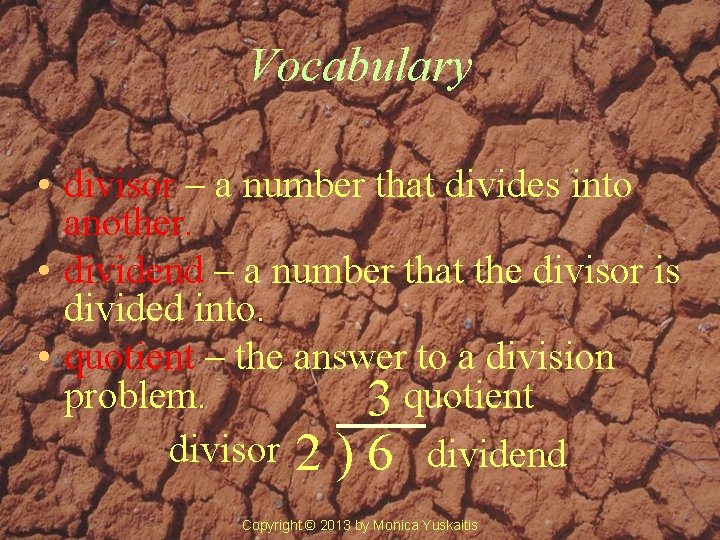 Vocabulary • divisor – a number that divides into another. • dividend – a