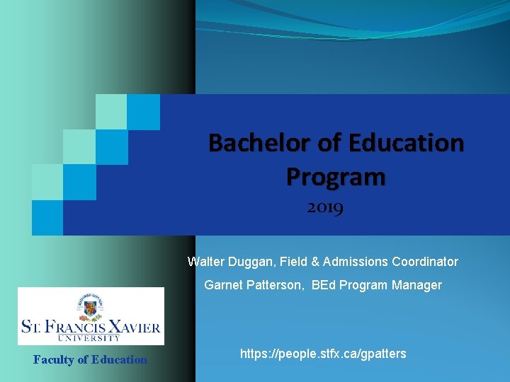 Bachelor of Education Program 2019 Walter Duggan, Field & Admissions Coordinator Garnet Patterson, BEd