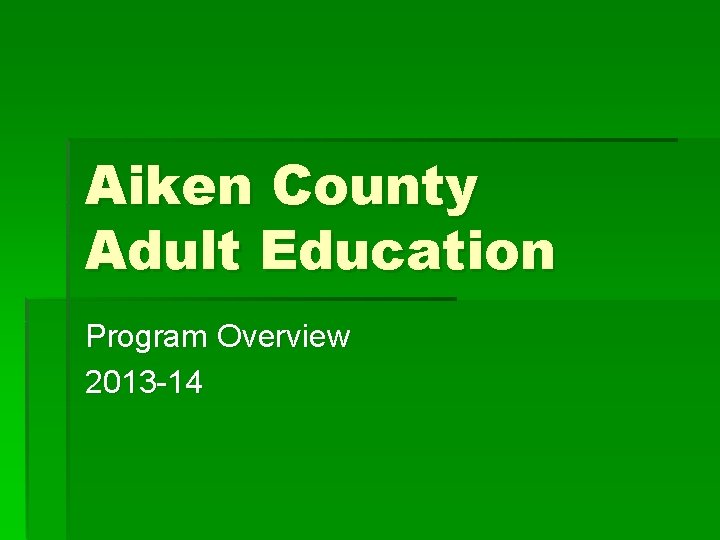 Aiken County Adult Education Program Overview 2013 -14 