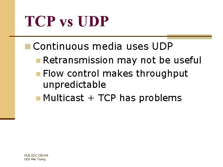 TCP vs UDP n Continuous media uses UDP n Retransmission may not be useful