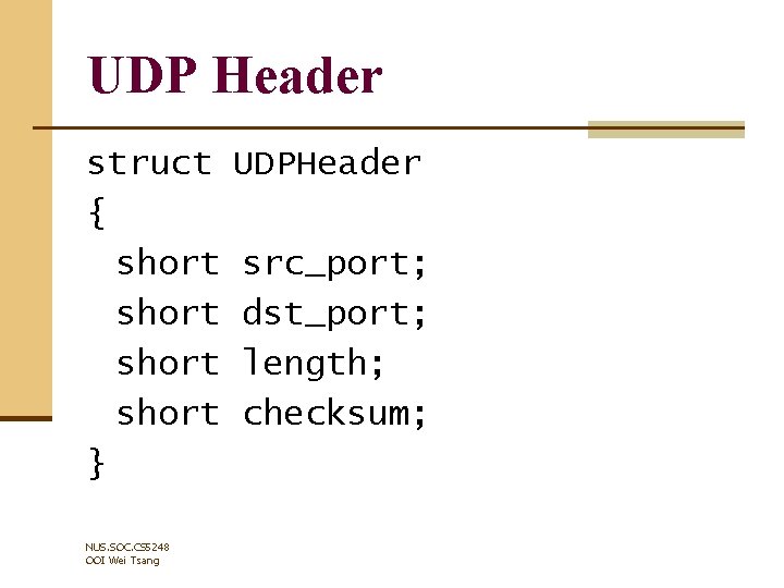 UDP Header struct { short } NUS. SOC. CS 5248 OOI Wei Tsang UDPHeader