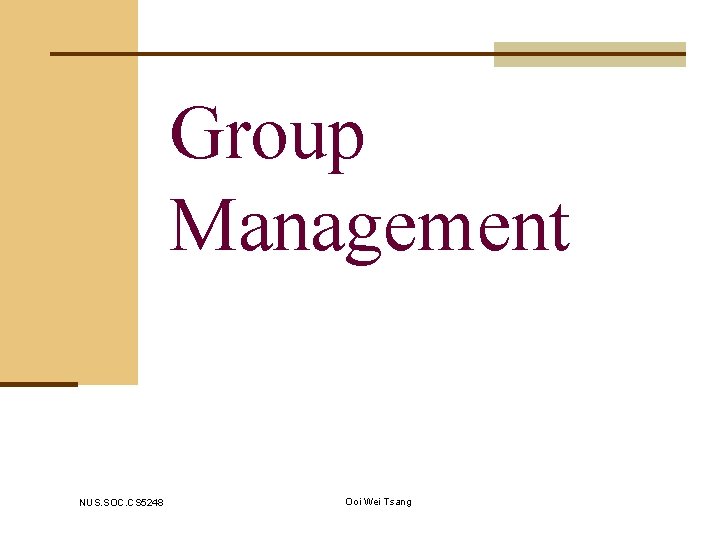 Group Management NUS. SOC. CS 5248 Ooi Wei Tsang 