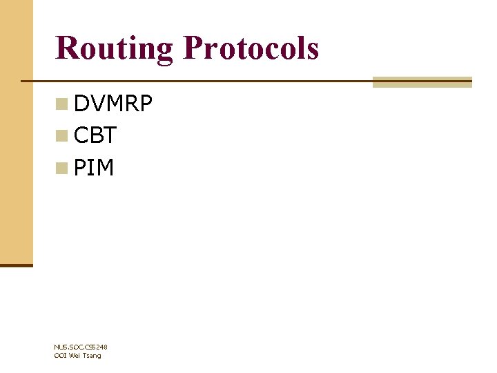 Routing Protocols n DVMRP n CBT n PIM NUS. SOC. CS 5248 OOI Wei