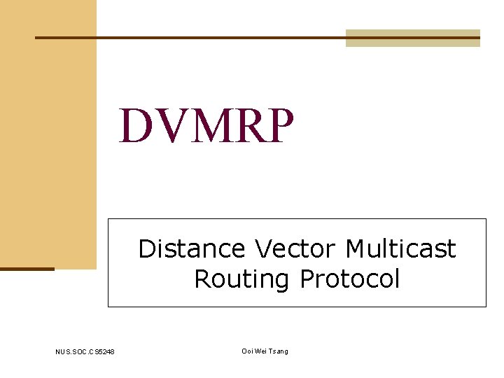 DVMRP Distance Vector Multicast Routing Protocol NUS. SOC. CS 5248 Ooi Wei Tsang 