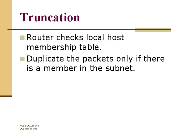 Truncation n Router checks local host membership table. n Duplicate the packets only if