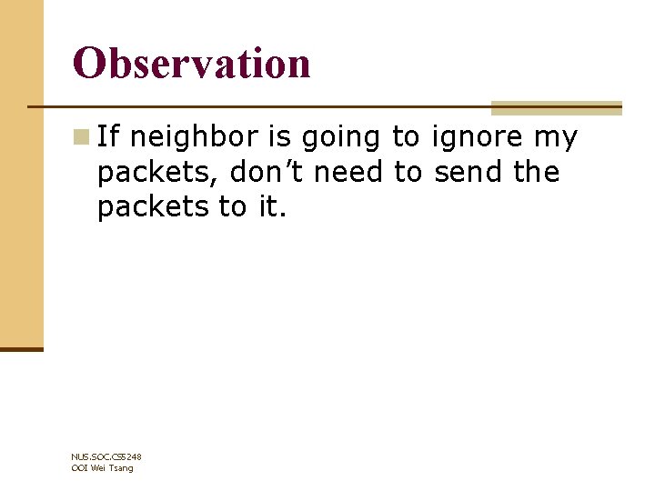 Observation n If neighbor is going to ignore my packets, don’t need to send